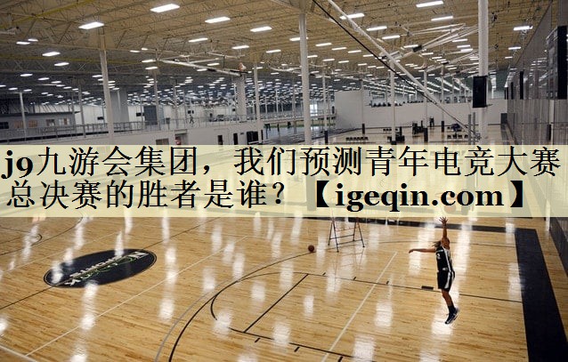678体育集团，我们预测青年电竞大赛总决赛的胜者是谁？