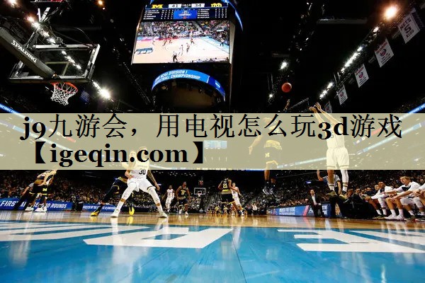 678体育，用电视怎么玩3d游戏
